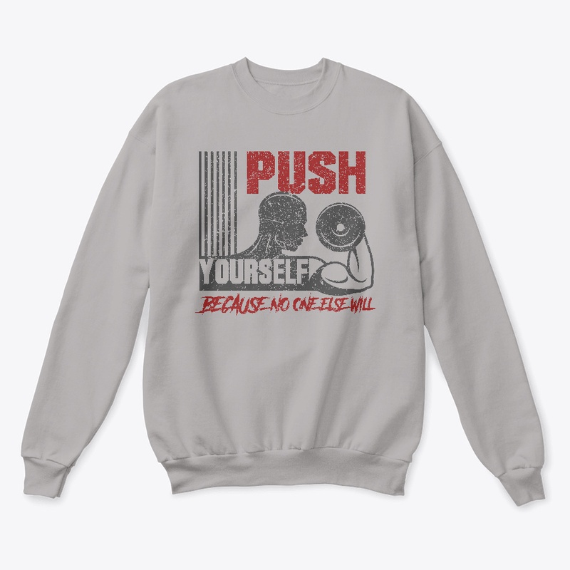 Push yourself because no one else will
