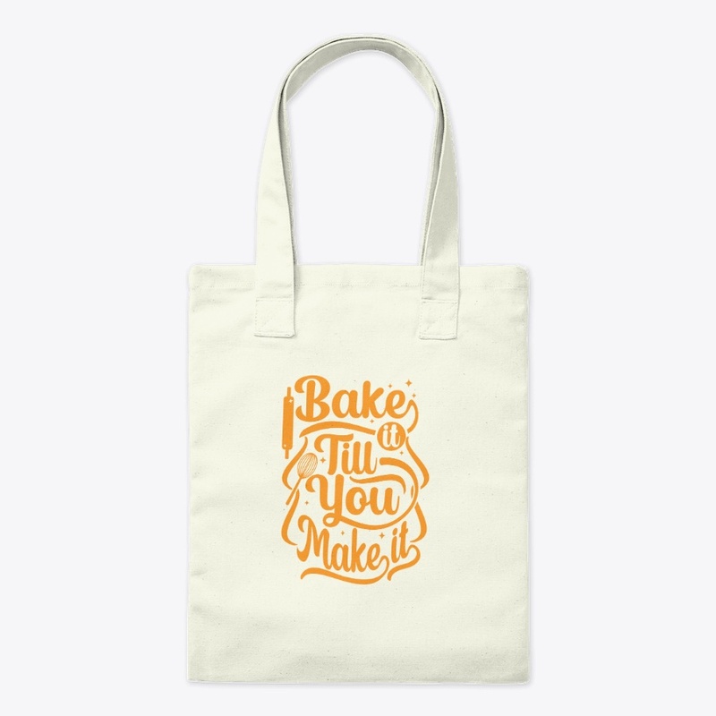 BAKE IT TILL YOU MAKE IT