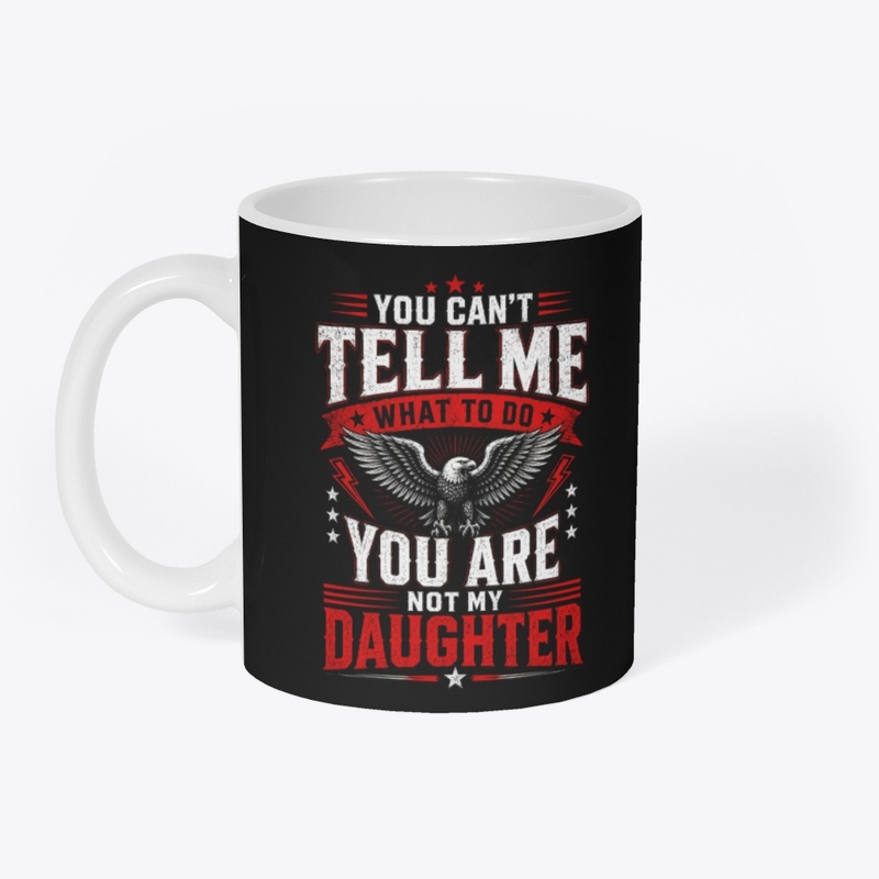 You Cant Tell me What to do Daughter