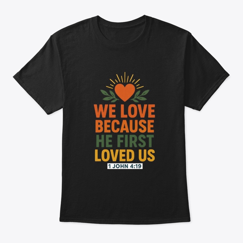 We Love Because He First Loved Us