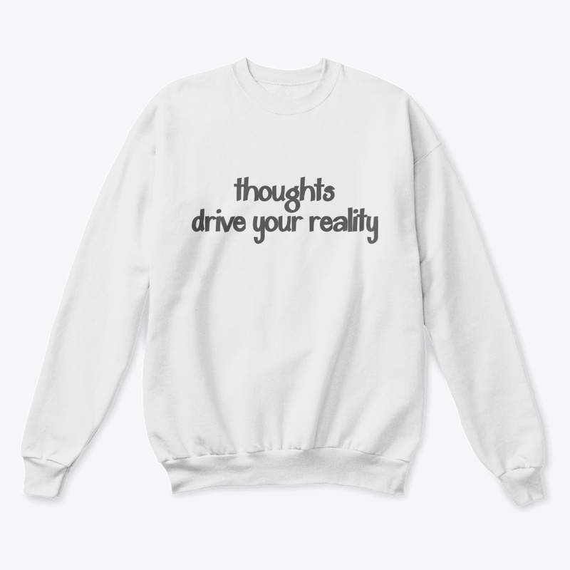 Thoughts drive your reality.