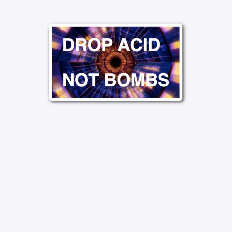 Drop Acid Not Bombs