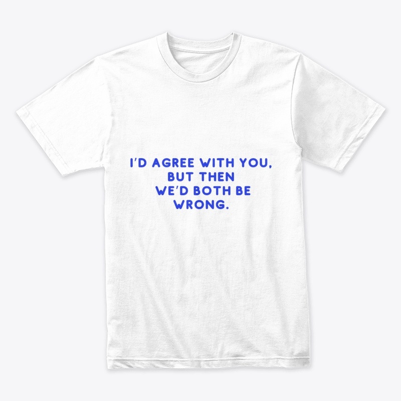 Witty Disagreement Funny T-Shirt Design