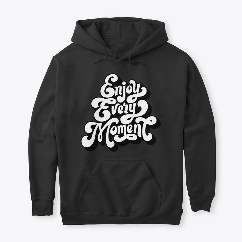 Enjoy Every Moment T-Shirt, Hoodie.