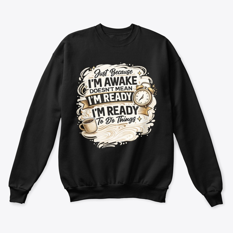 Just Because I'm Awake Funny T-Shirt