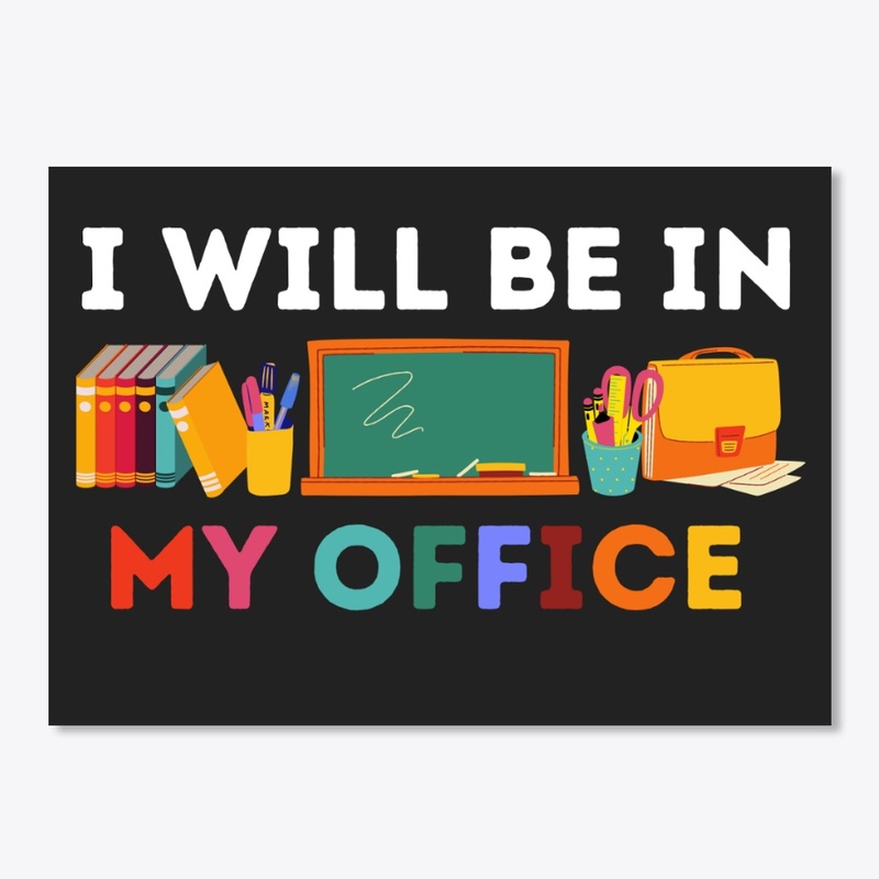 Teacher | I Will Be In My Office