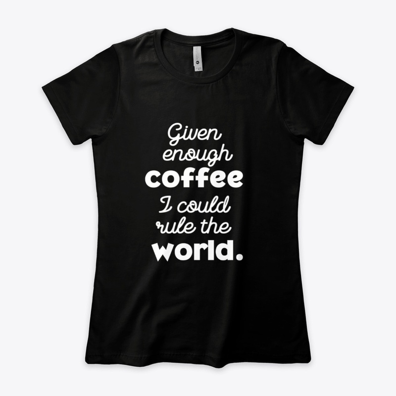 Enough Coffee Could Rule The World