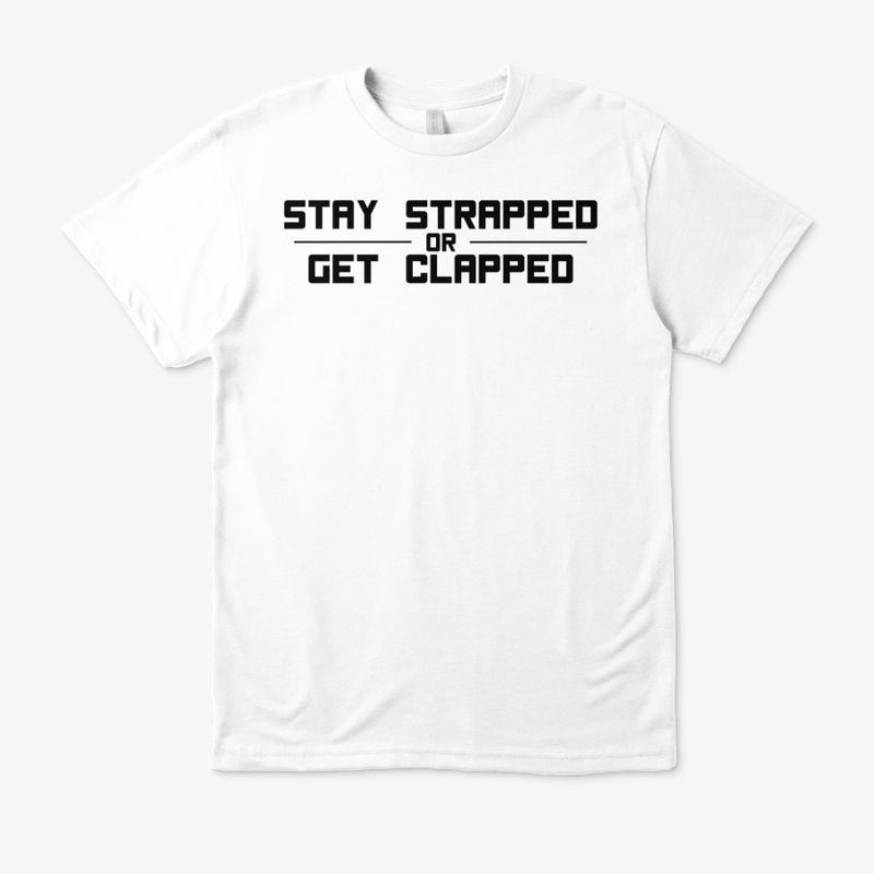Stay strapped or get clapped