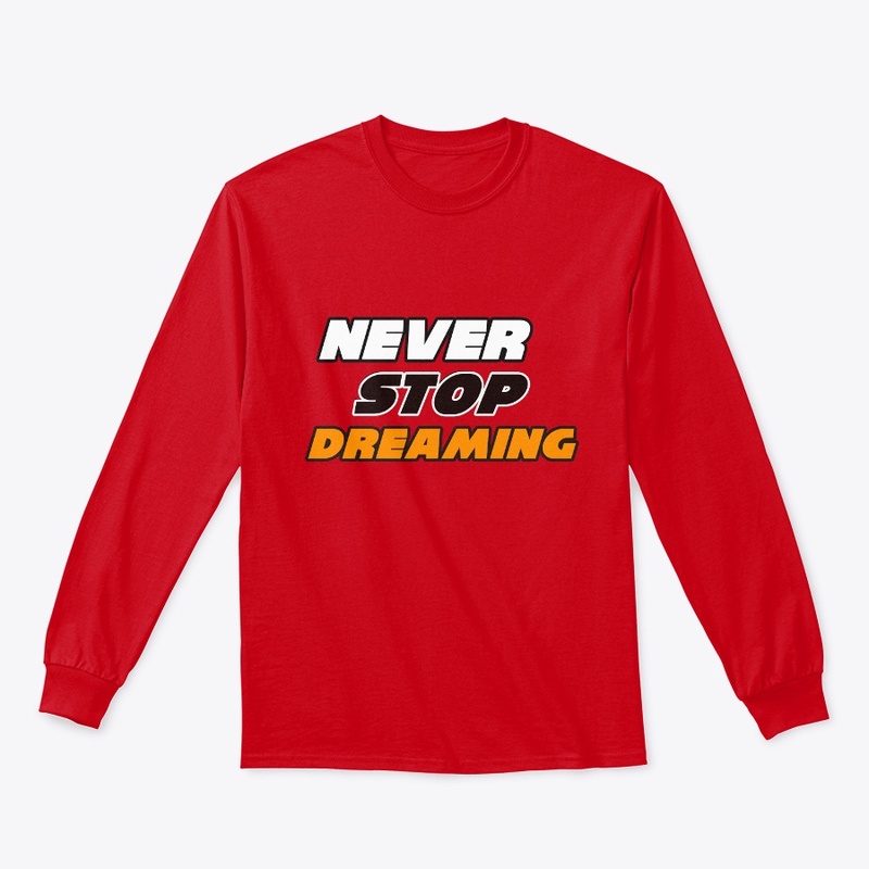 Never Stop Dreaming T-Shirts