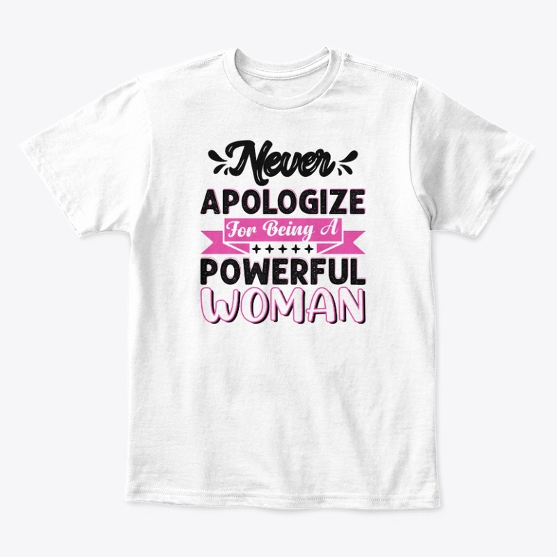 Never Apologize For Being Powerful Woman