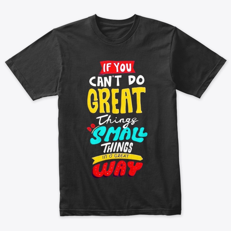 if you can't do great things do a small 
