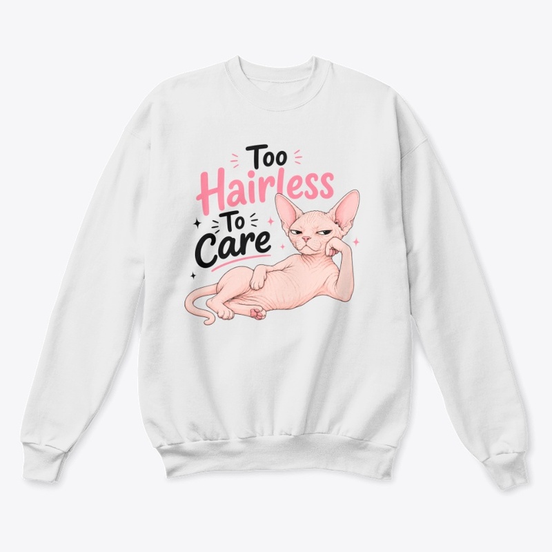 Too Hairless To Care Sphynx Cat
