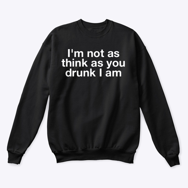 I'm not as think as you drunk I am