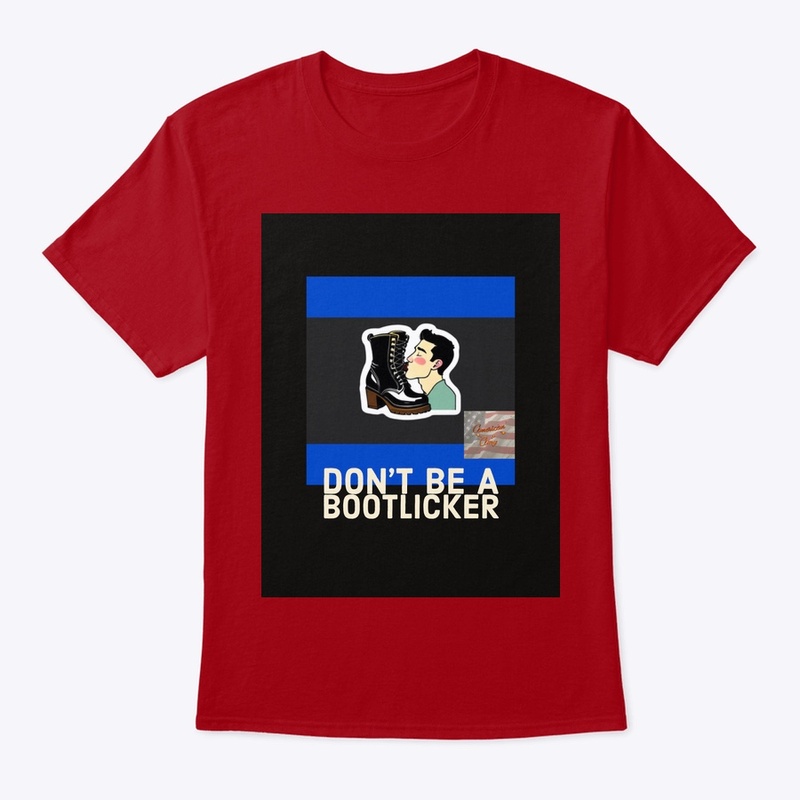 DON’T BE A BOOTLICKER 