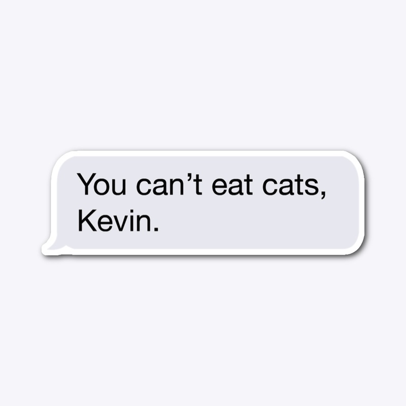 You Can't Eat Cats, Kevin.