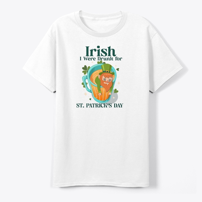 Irish I Were Drunk for St. Patrick's Day