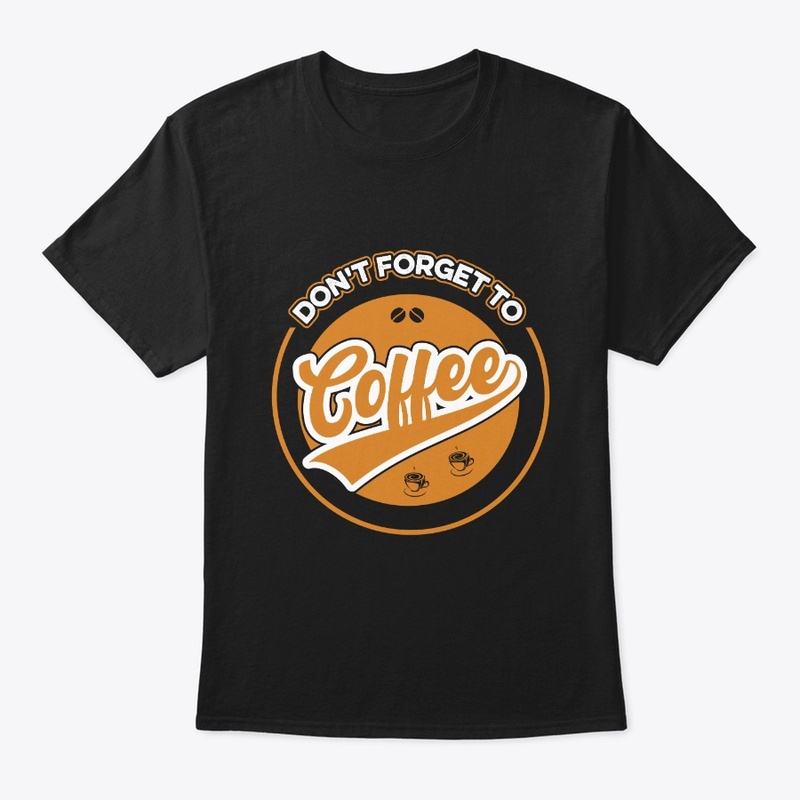 Do not Forget to Coffee T Shirt Design