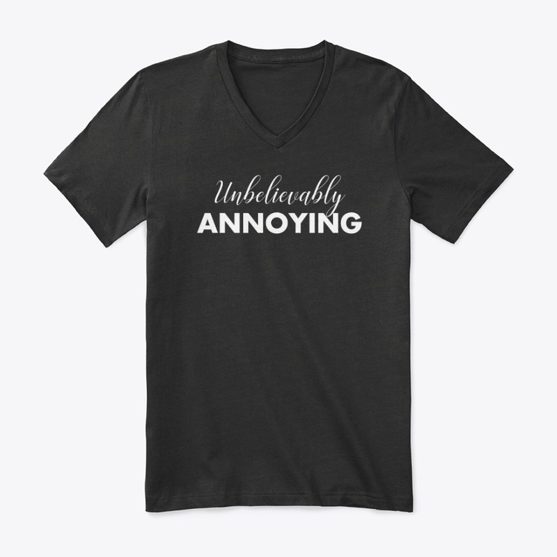 Unbelievably Annoying | Funny Apparel