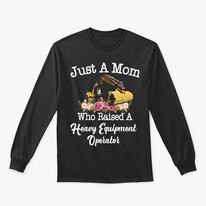 Just Mom Raised Heavy Equipment Operator