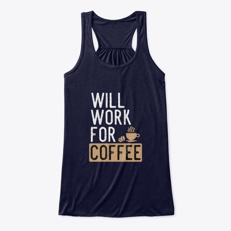 Will Work For Coffee Funny Gift