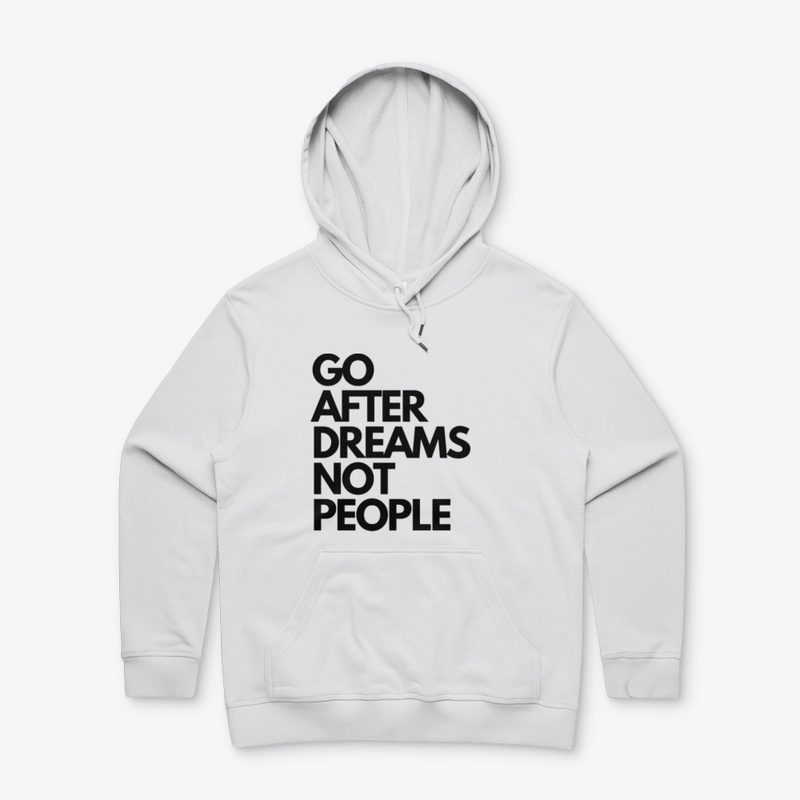 GO AFTER DREAMS NOT PEOPLE