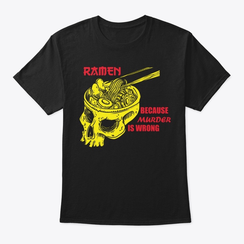 Ramen because murder is wrong