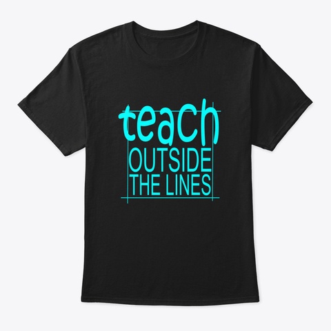 Love Teacher Teach Outside The Lines For Black T-Shirt Front