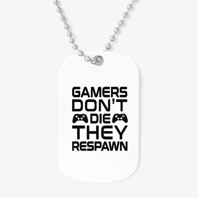 Gamers Don't Die, They Respawn
