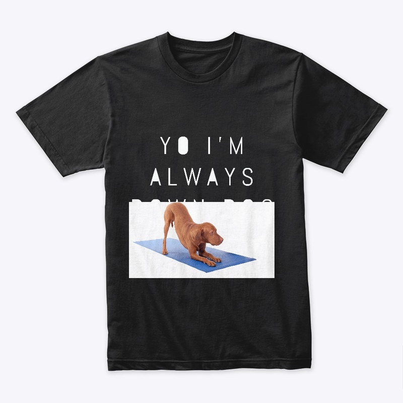 Yo I'm Always Down Dog