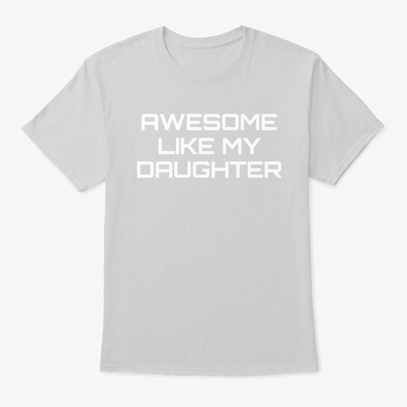 Awesome Like My Daughter Shirt