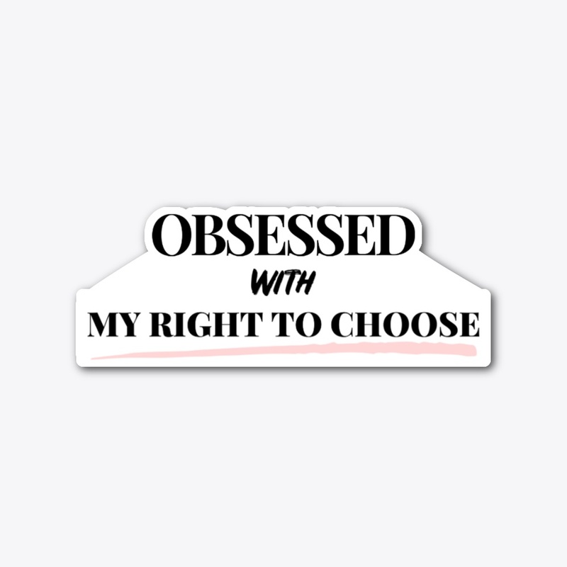 Obsessed with My Right To Choose