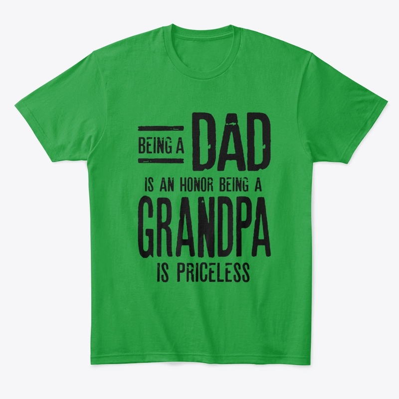 Being A Dad Is An Honor Being A Grandpa
