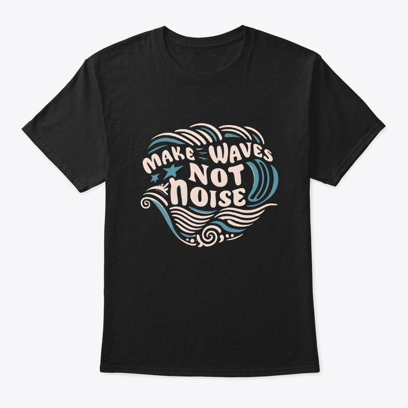 Make waves not noise T-shirt