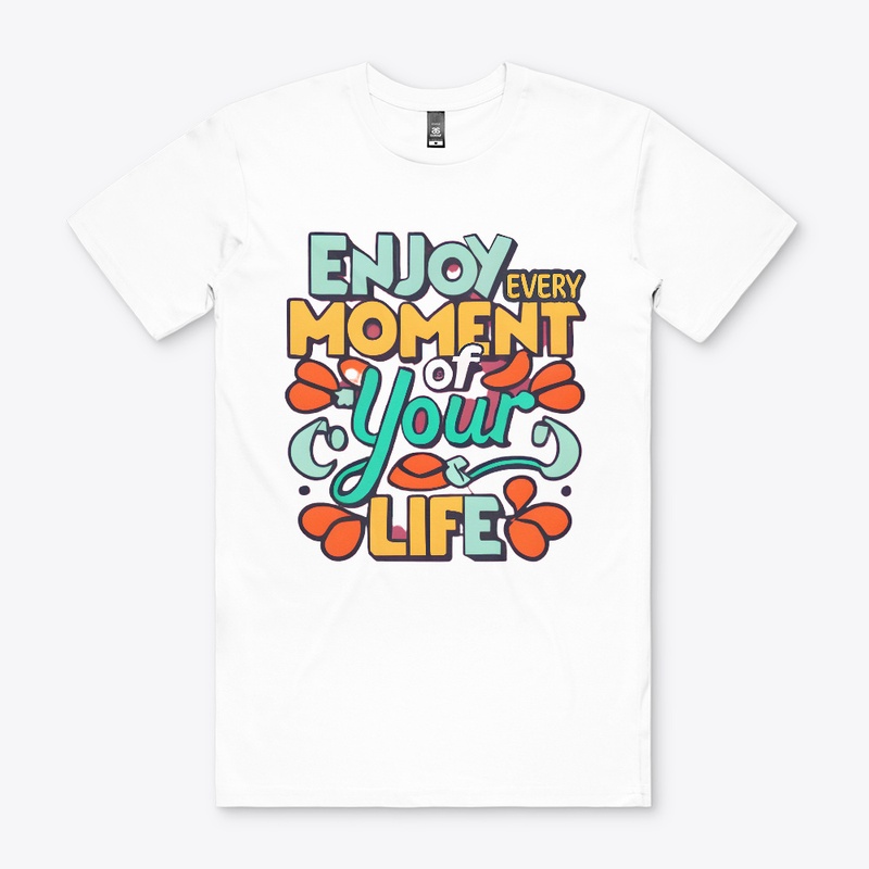 Enjoy Every Moment Of Your Life T-shirt
