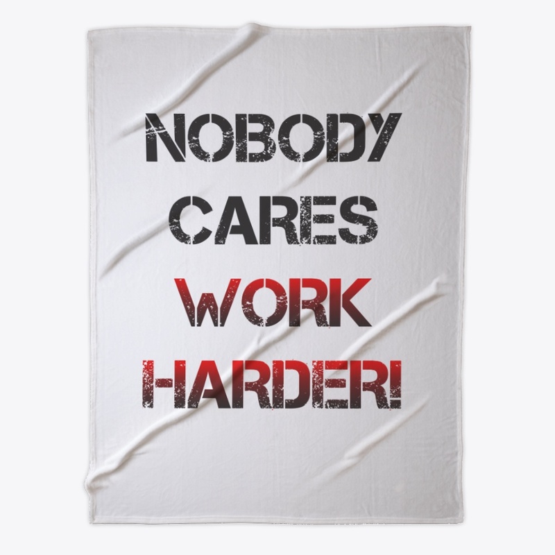 Nobody cares, work harder!