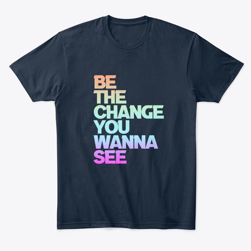 Be The Change...