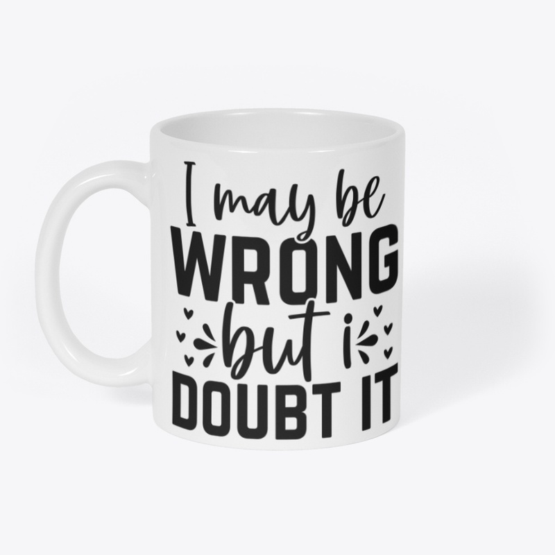 I may Be Wrong But I Doubt It