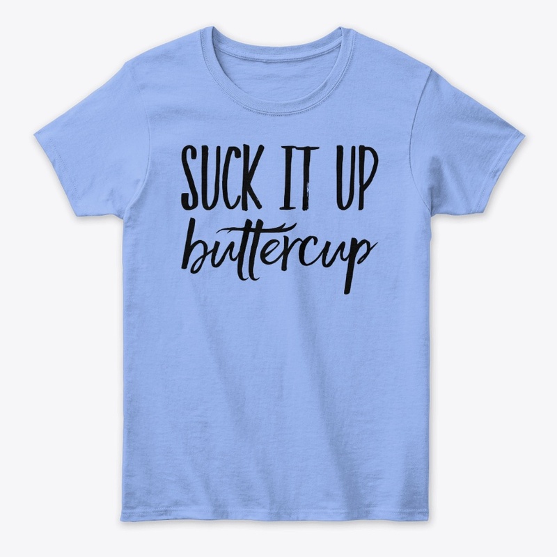 Suck It up Buttercup
