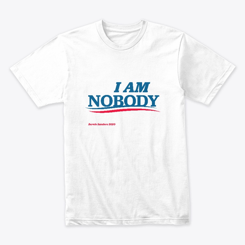 "I AM NOBODY" Bernie Supporter Shirt