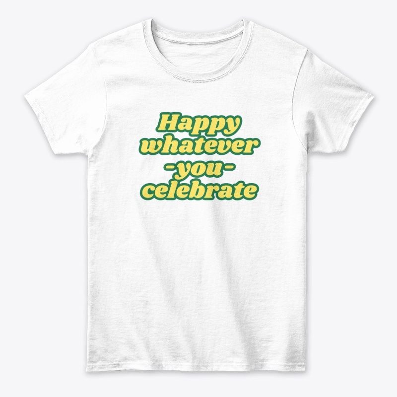 Happy Whatever-You-Celebrate T-Shirt