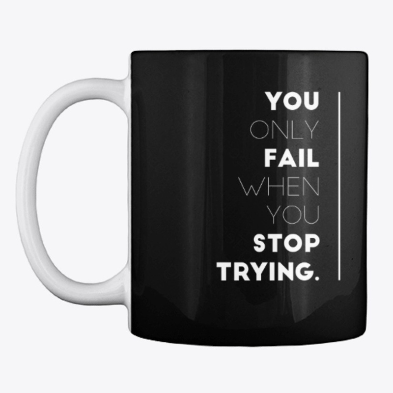 You Only Fail When You Stop Trying