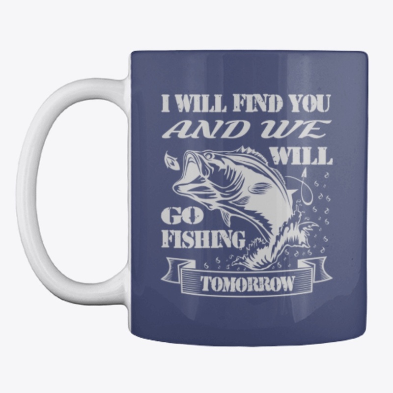 I will find you and we will go fishing..