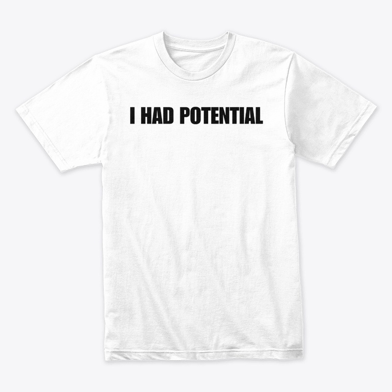 I had potential tshirt 