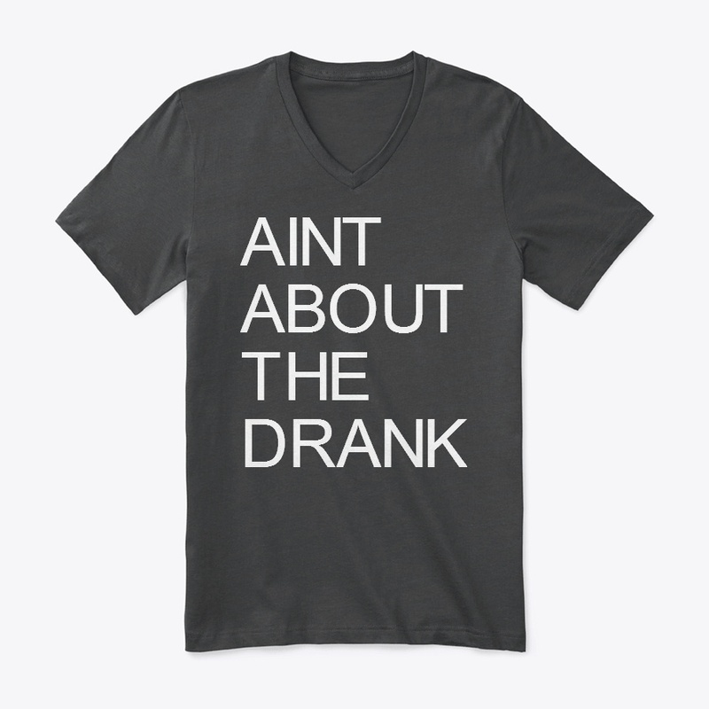AINT ABOUT THE DRANK WEAR