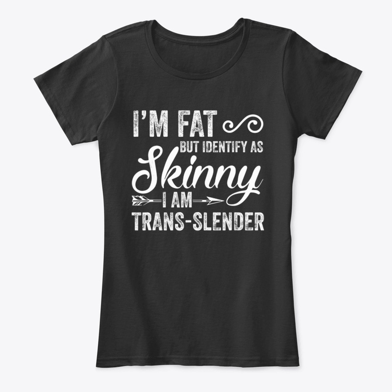 I'm Fat Identify As Skinny Trans Slender