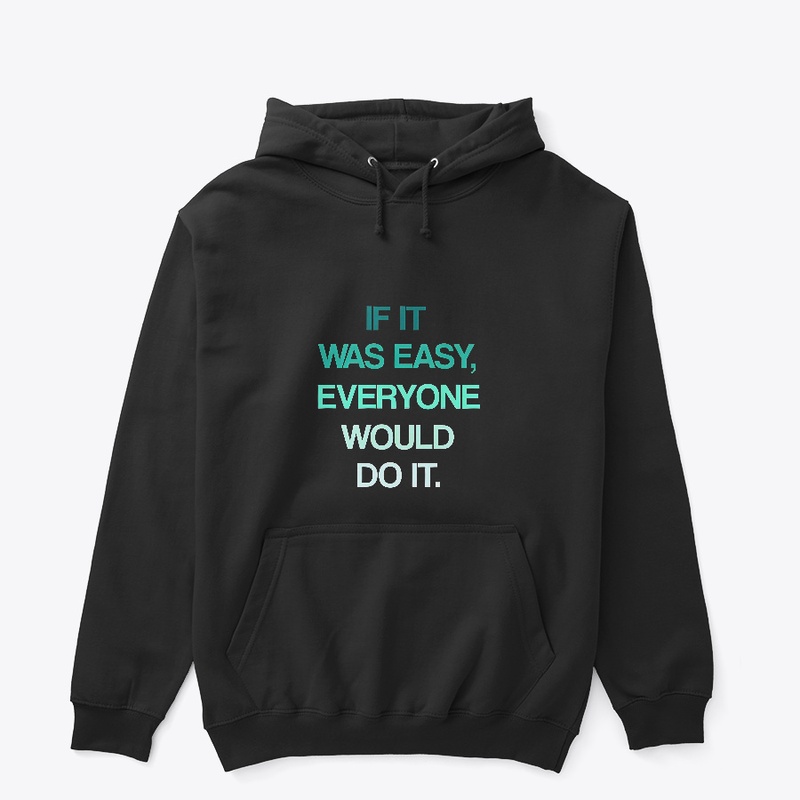 If It Was Easy, Everyone Would Do It.