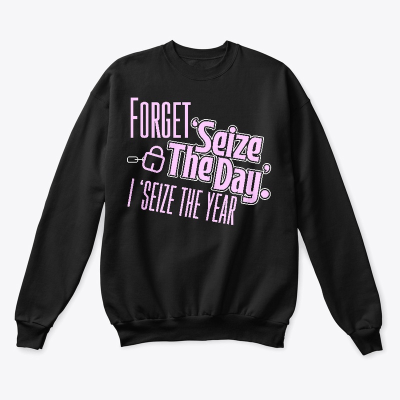 Forget Seize The Day, I Seize The Year