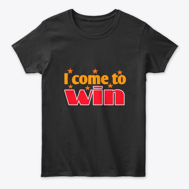 I Come to Win | Motivational  T-Shirt