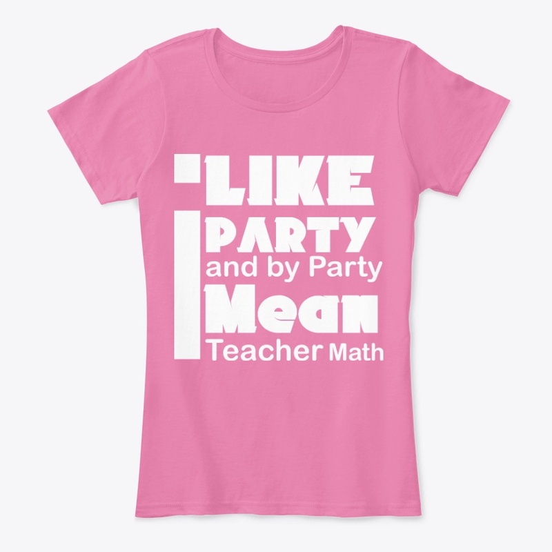 I Like Party and By Party I Mean Teacher