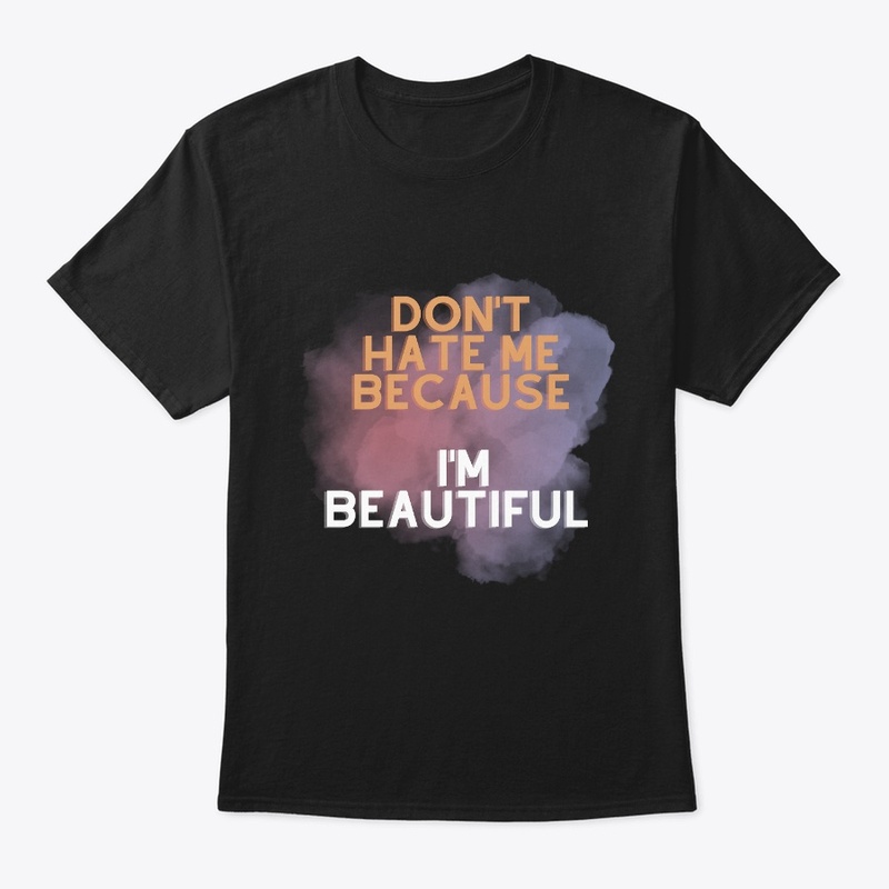 Don't Hate Me Because I'm Beautiful 